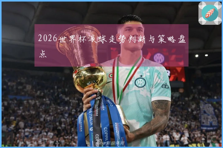 2026世界杯滚球走势判断与策略盘点