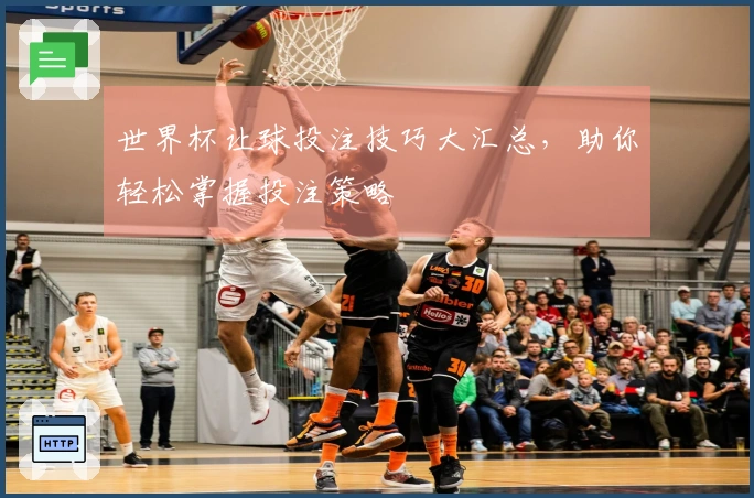 世界杯让球投注技巧大汇总，助你轻松掌握投注策略