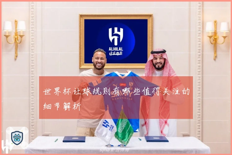 世界杯让球规则有哪些值得关注的细节解析